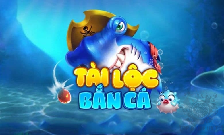 Bắn cá tài lộc- Bắn cá cực sung, tiền về cực khủng