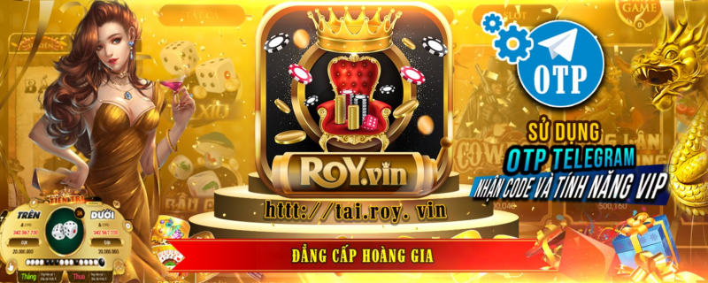 Roy vin – Quay hũ hoàng gia, đổi thưởng chất nhất 2021